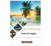 SEYCHELLES GUIDA TURISTICA 2025: Il tuo pianificatore completo di fuga sull'isola per il viaggio perfetto in paradiso