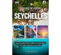 SEYCHELLES GUIDE DE VOYAGE 2025-2026: Plages Immaculées, Récifs Coralliens, Excursions D'île En Île Et Culture Créole Dans L'océan Indien