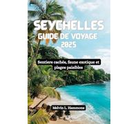 SEYCHELLES Guide de voyage 2025: Sentiers cachés, faune exotique et plages paisibles