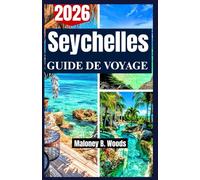 SEYCHELLES GUIDE DE VOYAGE 2026: Conseils de Mahé à Praslin, visites des îles, gastronomie locale, plages et vacances en famille