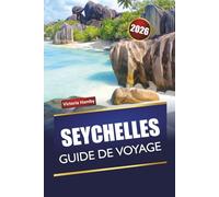 SEYCHELLES GUIDE DE VOYAGE 2026: Découvrez les meilleures plages, les îles coralliennes, les joyaux cachés, la cuisine locale, les expériences culturelles et les conseils de voyage dans l'océan Indien