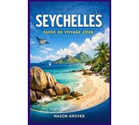 SEYCHELLES GUIDE DE VOYAGE 2026: Explorez des plages isolées, des itinéraires d'île en île et des hébergements éco-responsables grâce à des cartes ... des coûts réels pour chaque type de voyageur.
