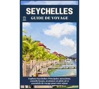 SEYCHELLES GUIDE DE VOYAGE: Principales attractions, conseils locaux, aventures en plein air et essentiels de voyage pour votre séjour