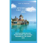 SEYCHELLES LIKE A LOCAL 2025: Discover Hidden Beaches, Island Secrets, and Cultural Treasures Of the Tourist Path