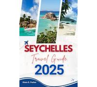 SEYCHELLES TRAVEL GUIDE 2025: A Soulful Guide to the Islands of Light, Life & Slow Travel