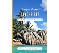 Seychelles Travel Guide 2025: “A Traveler's Guide to Explore beaches, wildlife, and cultural treasures in the Indian Ocean”