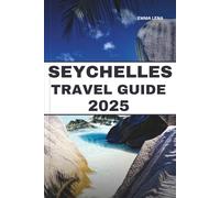SEYCHELLES TRAVEL GUIDE 2025: Lounge on Pristine Beaches, Snorkel Turquoise Waters, Discover Unique Wildlife, and Insider Tips for a Luxurious Island Retreat.