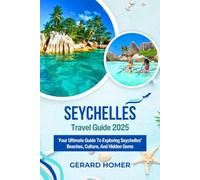 Seychelles Travel Guide 2025: Your Ultimate Guide To Exploring Seychelles' Beaches, Culture, And Hidden Gems (Journey Through the Globe)