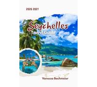 Seychelles Travel Guide 2026 2027: A Romantic Island Escape with Maps, Luxury Resorts, Beaches, Honeymoon Planning, and Island Transfers Across Mahé, ... (Explore the World Tours and adventure books)