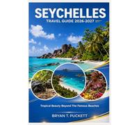 SEYCHELLES TRAVEL GUIDE 2026-2027: Tropical Beauty Beyond The Famous Beaches