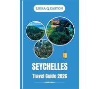 SEYCHELLES TRAVEL GUIDE 2026: Explore Mahé, Praslin, La Digue, and Beyond with Local Insights for Responsible Adventures