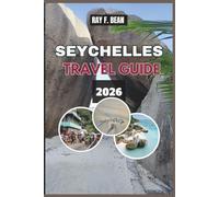 SEYCHELLES TRAVEL GUIDE 2026: “Explore the Enchanting Islands of Seychelles: A Complete Guide to Paradise Beaches, Luxury Escapes, Local Culture, and Eco Adventures for Every Traveler” e