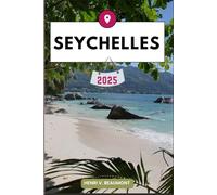SEYCHELLES TRAVEL GUIDE: Navigating Your Destination Like a Local with Travel tips, Accommodation Options, Dining & Top Attraction and More. (Adventurous Travelling & Tour)