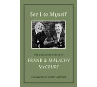 Sez I to Myself : The Collected Essays of Frank and Malachy McCourt