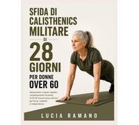 Sfida di calisthenics militare di 28 giorni per donne over 60: Allenamenti a basso impatto, completamente illustrati, di 20-30 minuti senza attrezzi per forza, mobilità e indipendenza