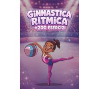Sfide di ginnastica ritmica per bambine: Oltre 200 esercizi e sfide con o senza attrezzi, appositamente pensati per bambine dai 6 ai 12 anni.