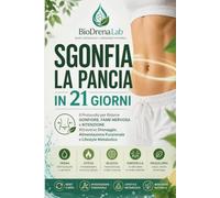 SGONFIA LA PANCIA IN 21 GIORNI: Il Protocollo per Ridurre Gonfiore, Fame Nervosa e Ritenzione Attraverso Drenaggio, Alimentazione Funzionale e Lifestyle Metabolico