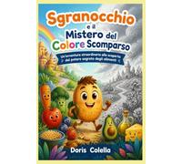 Sgranocchio e il Mistero del Colore Scomparso: Un’avventura straordinaria alla scoperta del potere segreto degli alimenti