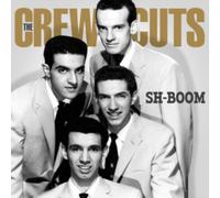 The Crew Cuts - Sh-Boom: Where Swing Met Doo-Wop And Rock 'N' Roll