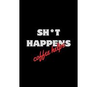 Sh*t happens. Coffee helps: Motivational and inspirational notebook with positive affirmations; funny joke gift for the friends, coworkers, bosses and employees