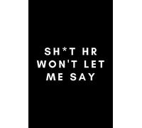 Sh*t HR Won't Let Me Say: Funny HR Specialist Notebook Gift Idea For Human Resources Professional - 120 Pages (6" x 9") Hilarious Gag Present