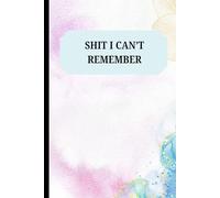 Sh*t I Can’t Remember: Passwords, Appointments & Other Life Details - 120 Lined notebook pages for all the shit you forget - novelty gift mum dad grandparents