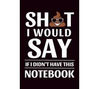 Sh*t I Would Say If I Didn't Have This Notebook: 6x9 Lined Funny Work Notebook, Office Gag Gift for Adults, Sarcastic Secret Santa and Coworker White Elephant Gift Idea