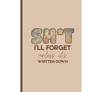 SH*T I'll Forget Unless It's Written Down: Funny Lined Notebook Journal for Forgetful Friends, Family, and Co-workers