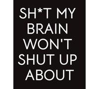 SH*T MY BRAIN WON'T SHUT UP ABOUT Notebook: Minimal, Crude Humor, Ruled Notebook, Composition paperback notebook wide ruled, 7.5 x 9.25, 120 pages, ... and those needing a laugh - Black and White