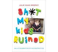 Sh*t My Kids Ruined: An A-Z Celebration of Kid-Destruction