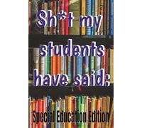 Sh*t My Students Have Said - Special Education Edition: Blank Notebook Gift for SpEd Teacher - Funny Teacher Gift Journal - Simple Teacher Notebook