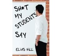 Sh*t My Students Say: Funny Teacher Gift Book That Examines All The Crazy Things Children Say In the Classroom. Makes A Great Teacher Gift Idea For the End of the Year or Back To School