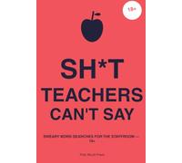 Sh*t Teachers Can't Say: Sweary word searches for the staffroom - 18+