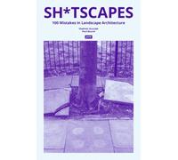 Sh*tscapes : 100 Mistakes in Landscape Architecture