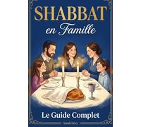 Shabbat en Famille - Le Guide Complet: Préparatifs, prières, recettes et activités pour transmettre la joie du Shabbat à vos enfants