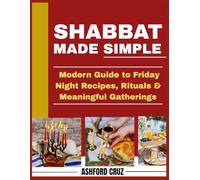 SHABBAT MADE SIMPLE: A Modern Guide to Friday Night Recipes, Rituals & Meaningful Gatherings