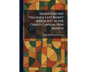 Shabik'eshchee Village a Late Basket Maker Site in the Chaco Canyon, New Mexico