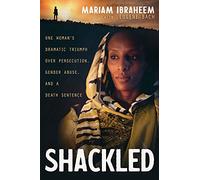 Shackled: One Woman's Dramatic Triumph Over Persecution, Gender Abuse, and a Death Sentence