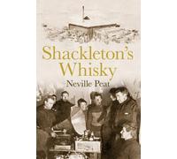 Shackleton's Whisky: The extraordinary story of an heroic explorer and twenty-five cases of unique MacKinlay's Old Scotch of Peat, Neville on 07 February 2013