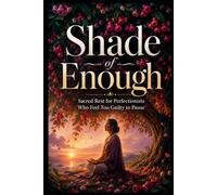 Shade of Enough: Sacred Rest for Perfectionists Who Feel Too Guilty to Pause