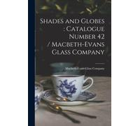 Shades and Globes : catalogue Number 42 / Macbeth-Evans Glass Company