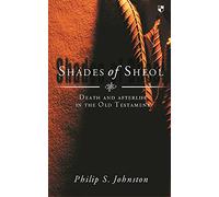 Shades of Sheol: Death And Afterlife In The Old Testament