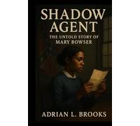 Shadow Agent: The Untold Story of Mary Bowser