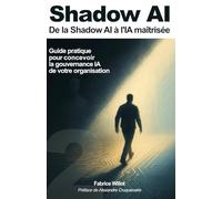 Shadow AI : De la Shadow AI à l'IA maîtrisée.: Guide pratique pour concevoir la gouvernance IA de votre organisation.: 2