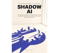 Shadow AI: The Operator's Playbook for Finding the AI Your Team Already Uses and Governing Where Your Data Goes, Without a Security Team (The Operator's AI Library)