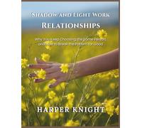 Shadow and Light Work: Relationships: Why You Keep Choosing the Same Person, and How to Break the Pattern for Good
