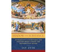 Shadow and Substance: Eucharistic Controversy and English Drama across the Reformation Divide (ReFormations: Medieval and Early Modern)