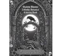 Shadow Blooms: A Gothic Botanical Coloring Book: Intricate Monochrome Designs for Adult Stress Relief and Dark Nature Escapism
