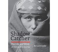 Shadow Catcher: The Life and Work of Edward S. Curtis