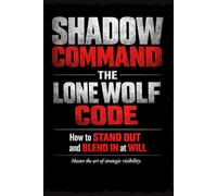 SHADOW COMMAND: The Lone Wolf Code: How to Stand Out and Blend In at Will